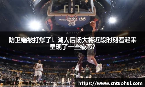 防卫端被打爆了！湖人后场大将近段时刻看起来呈现了一些疲态？